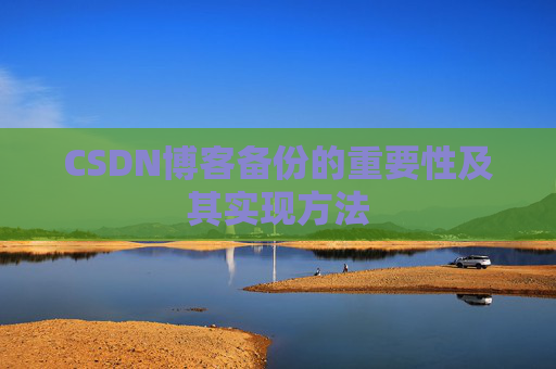 CSDN博客备份的重要性及其实现方法