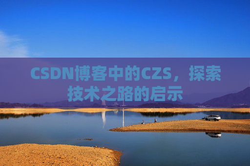 CSDN博客中的CZS，探索技术之路的启示